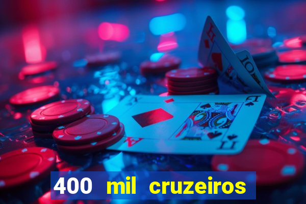 400 mil cruzeiros em reais